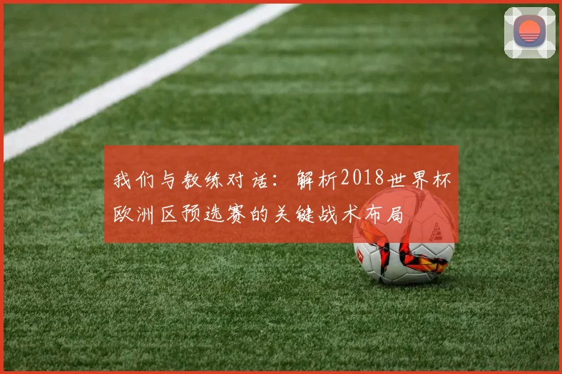 我们与教练对话：解析2018世界杯欧洲区预选赛的关键战术布局
