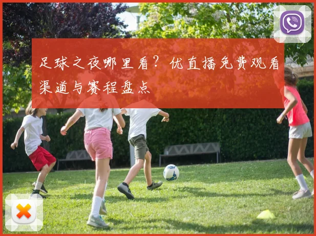 足球之夜哪里看？优直播免费观看渠道与赛程盘点