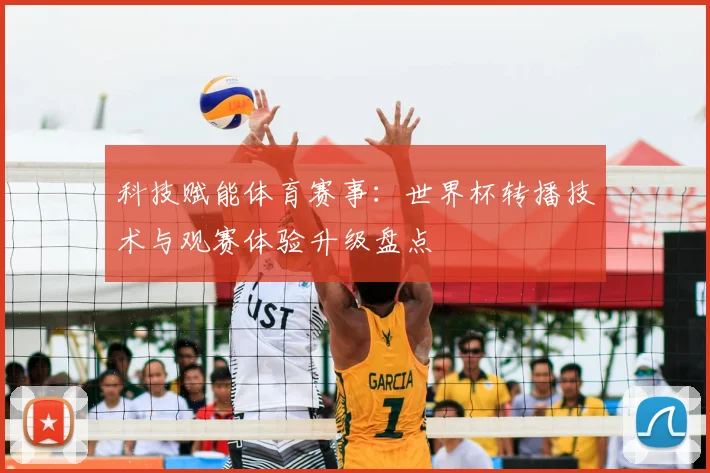 科技赋能体育赛事：世界杯转播技术与观赛体验升级盘点
