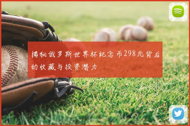 揭秘俄罗斯世界杯纪念币298元背后的收藏与投资潜力
