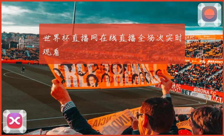 世界杯直播网在线直播全场次实时观看